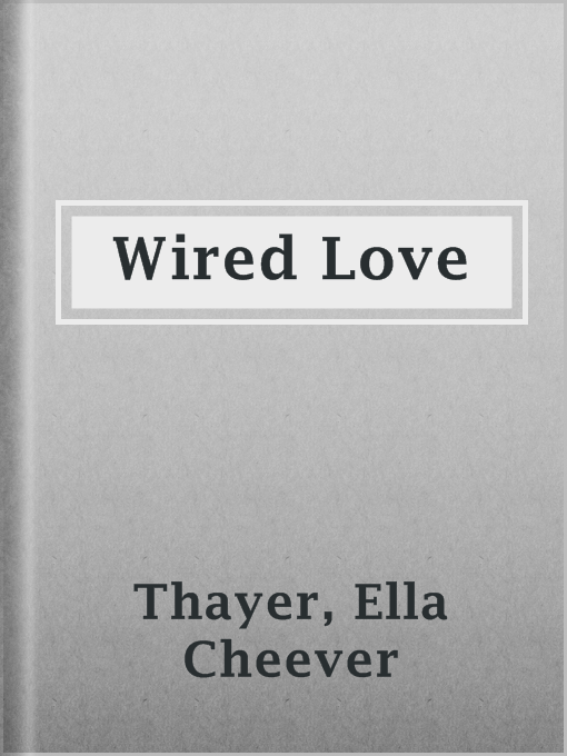 Title details for Wired Love by Ella Cheever Thayer - Available
